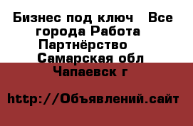 Бизнес под ключ - Все города Работа » Партнёрство   . Самарская обл.,Чапаевск г.